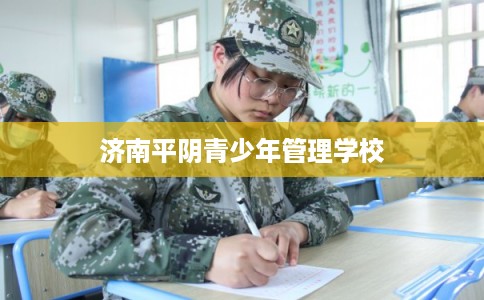 济南平阴青少年管理学校