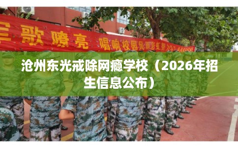 沧州东光戒除网瘾学校（2026年招生信息公布）