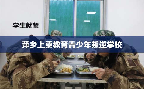 萍乡上栗教育青少年叛逆学校