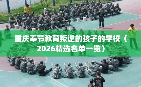 重庆奉节教育叛逆的孩子的学校（2026精选名单一览）