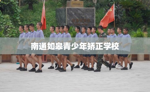 南通如皋青少年矫正学校