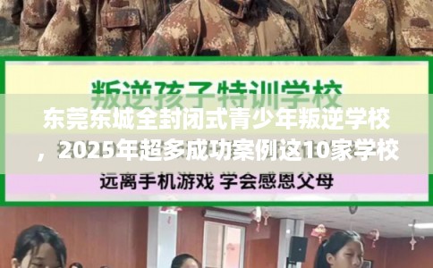 东莞东城全封闭式青少年叛逆学校，2025年超多成功案例这10家学校！