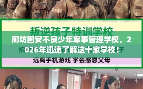 廊坊固安不良少年军事管理学校，2026年迅速了解这十家学校！