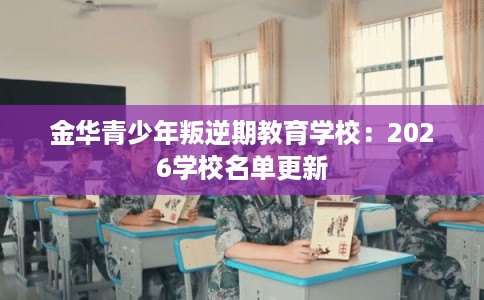 金华青少年叛逆期教育学校：2026学校名单更新
