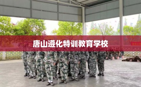 唐山遵化特训教育学校