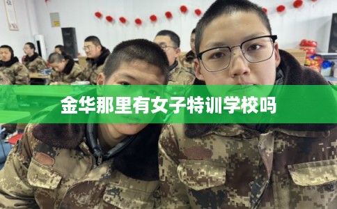 金华那里有女子特训学校吗