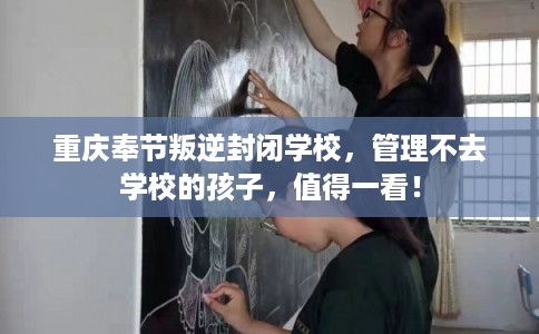 重庆奉节叛逆封闭学校，管理不去学校的孩子，值得一看！