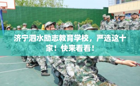 济宁泗水励志教育学校，严选这十家！快来看看！