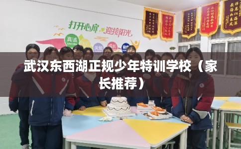 武汉东西湖正规少年特训学校（家长推荐）