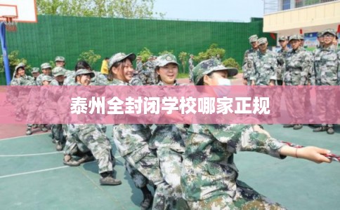 泰州全封闭学校哪家正规