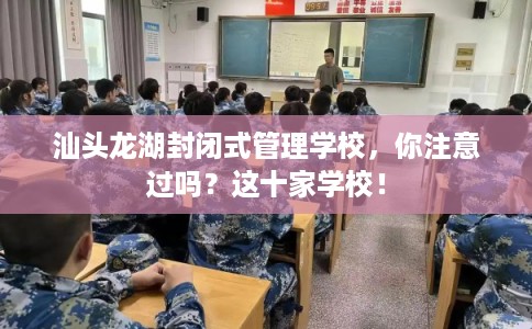 汕头龙湖封闭式管理学校，你注意过吗？这十家学校！