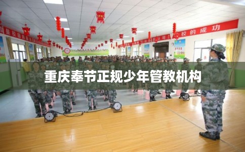 重庆奉节正规少年管教机构