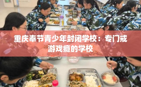重庆奉节青少年封闭学校：专门戒游戏瘾的学校