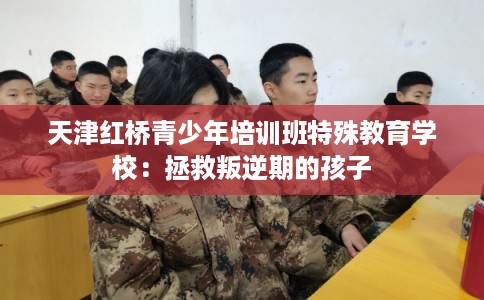 天津红桥青少年培训班特殊教育学校：拯救叛逆期的孩子