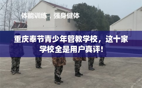 重庆奉节青少年管教学校，这十家学校全是用户真评!