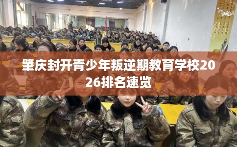 肇庆封开青少年叛逆期教育学校2026排名速览