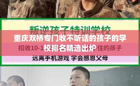 重庆双桥专门收不听话的孩子的学校排名精选出炉 重庆双桥专门收不听话的孩子的学校排名精选出炉