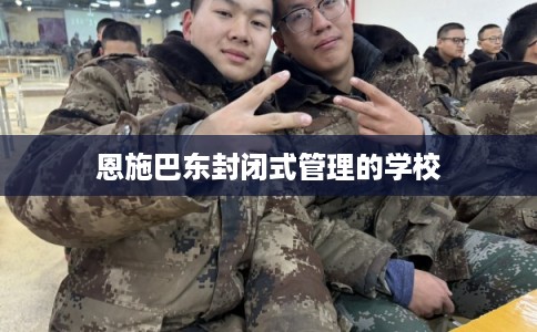 恩施巴东封闭式管理的学校